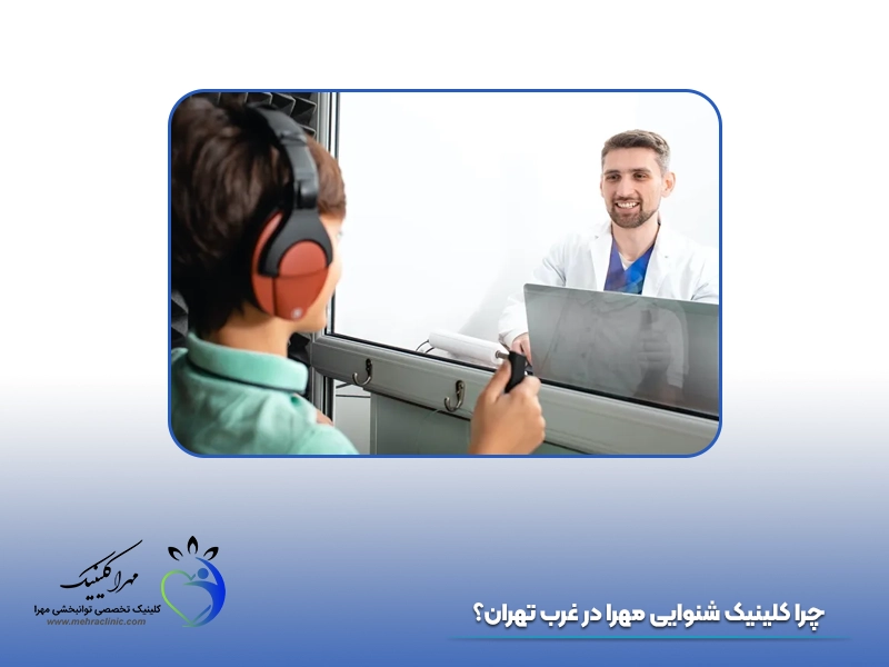 چرا کلینیک شنوایی مهرا در غرب تهران؟